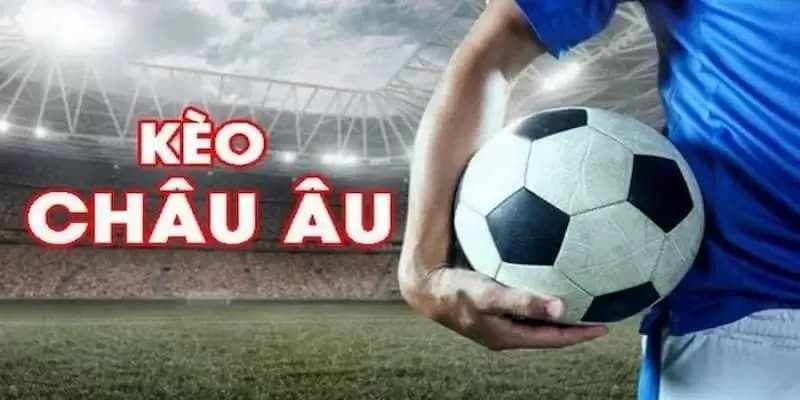 Cách chơi kèo châu Âu là gì? Cách chơi kèo châu Âu là gì?